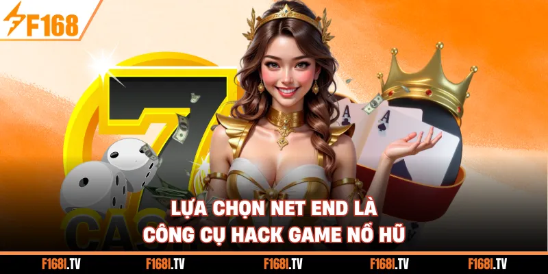 Lựa chọn Net End là công cụ hack game Nổ Hũ